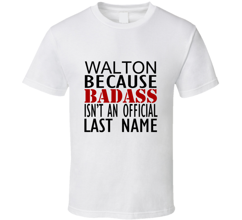 Walton Because Badass Isnt an Official Last Name Family T Shirt Walton Because Badass Isnt an Official Last Name Family T Shirt