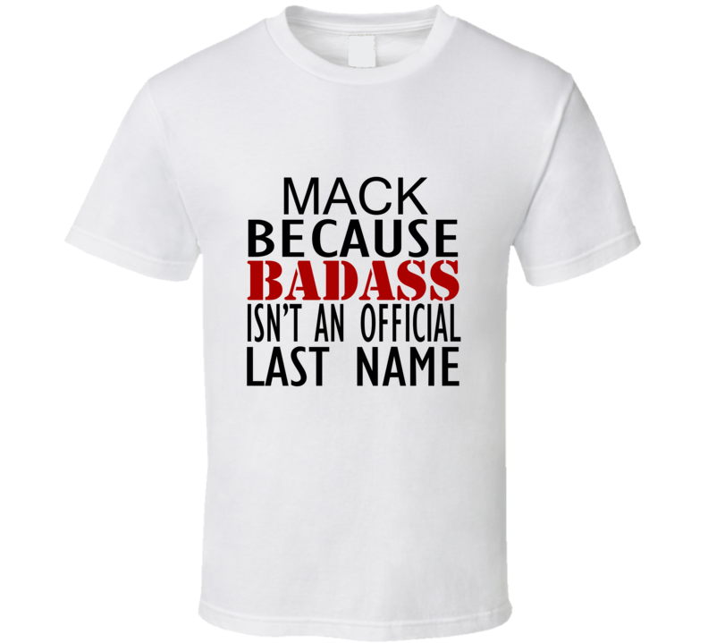 Mack Because Badass Isnt an Official Last Name Family T Shirt Mack Because Badass Isnt an Official Last Name Family T Shirt