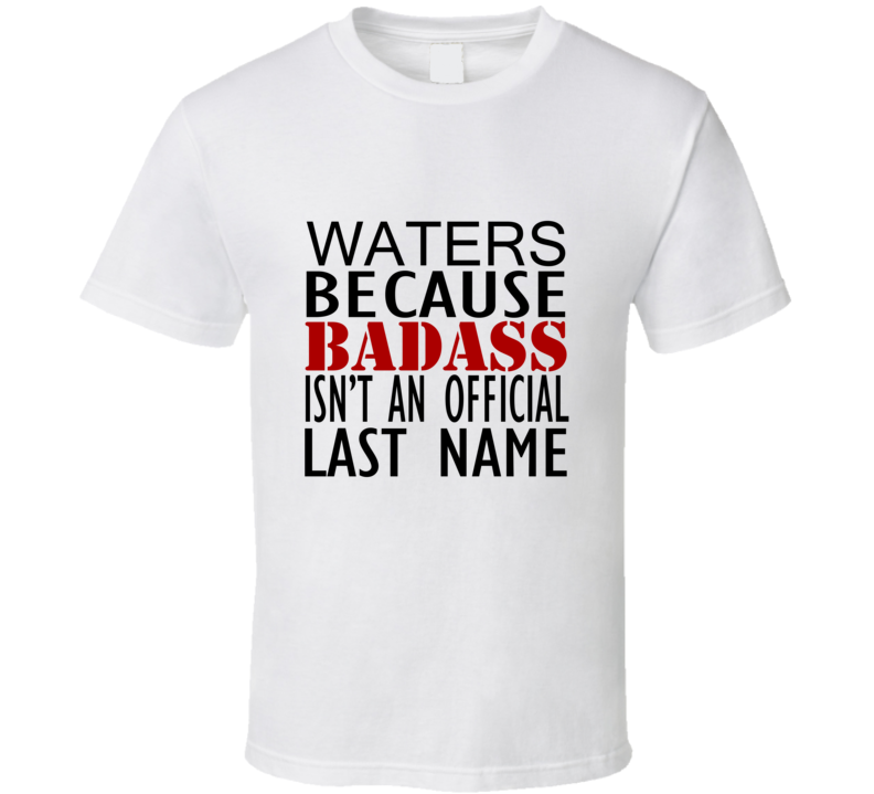 Waters Because Badass Isnt an Official Last Name Family T Shirt Waters Because Badass Isnt an Official Last Name Family T Shirt