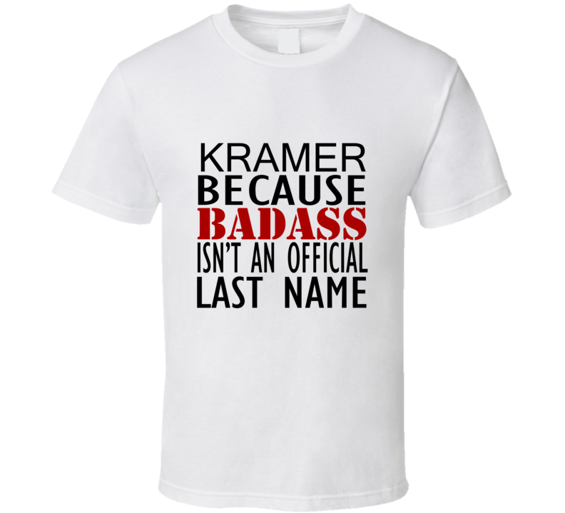 Kramer Because Badass Isnt an Official Last Name Family T Shirt Kramer Because Badass Isnt an Official Last Name Family T Shirt