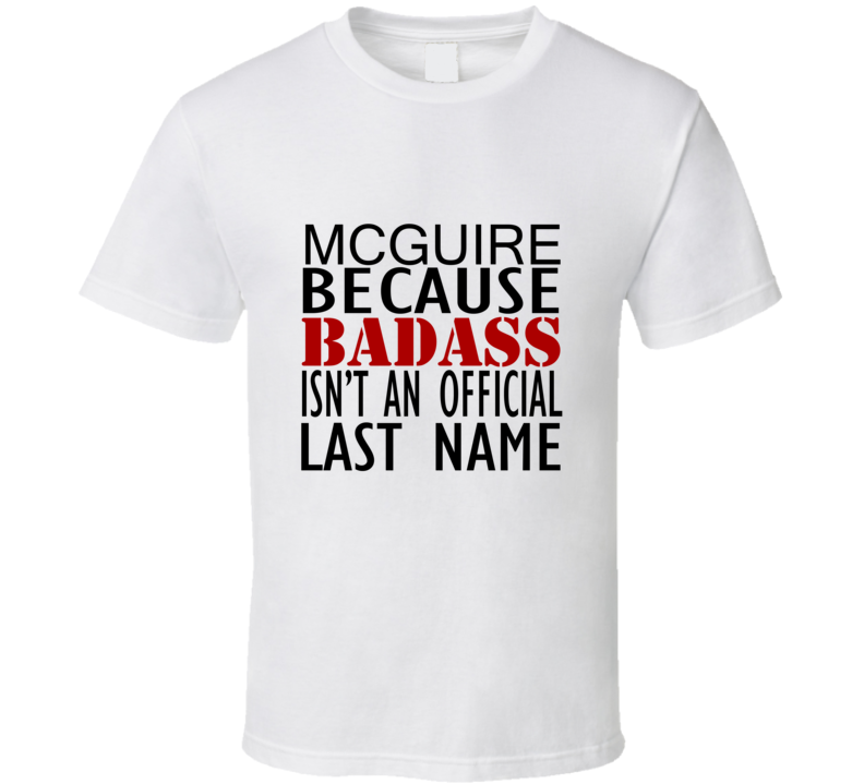 Mcguire Because Badass Isnt an Official Last Name Family T Shirt Mcguire Because Badass Isnt an Official Last Name Family T Shirt