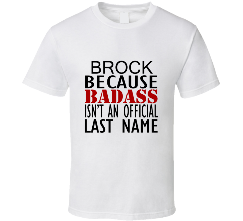 Brock Because Badass Isnt an Official Last Name Family T Shirt Brock Because Badass Isnt an Official Last Name Family T Shirt