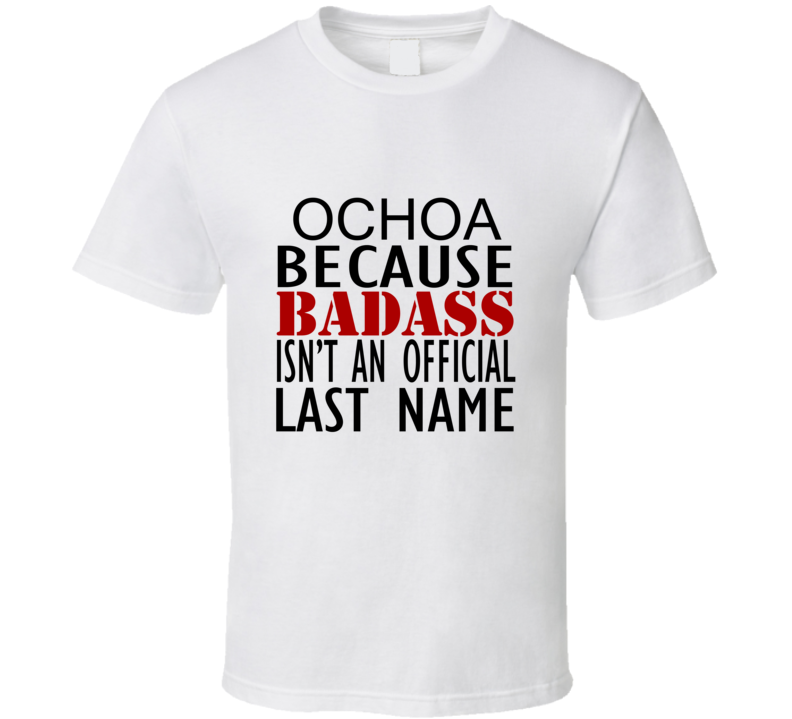 Ochoa Because Badass Isnt an Official Last Name Family T Shirt Ochoa Because Badass Isnt an Official Last Name Family T Shirt