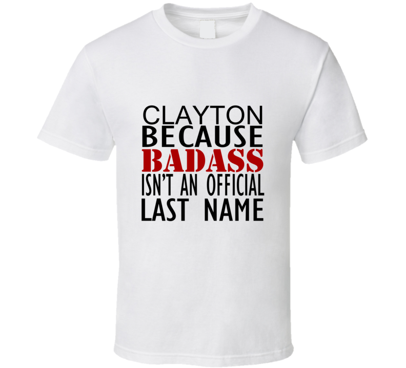 Clayton Because Badass Isnt an Official Last Name Family T Shirt Clayton Because Badass Isnt an Official Last Name Family T Shirt