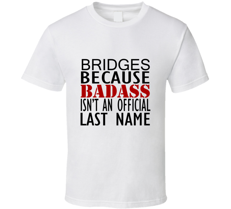 Bridges Because Badass Isnt an Official Last Name Family T Shirt Bridges Because Badass Isnt an Official Last Name Family T Shirt