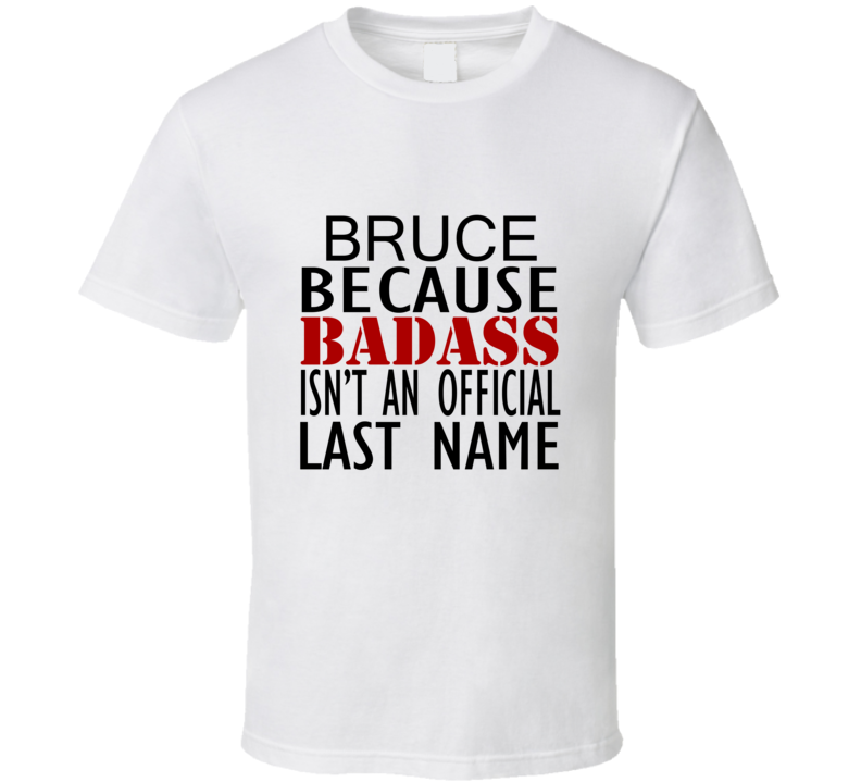 Bruce Because Badass Isnt an Official Last Name Family T Shirt Bruce Because Badass Isnt an Official Last Name Family T Shirt
