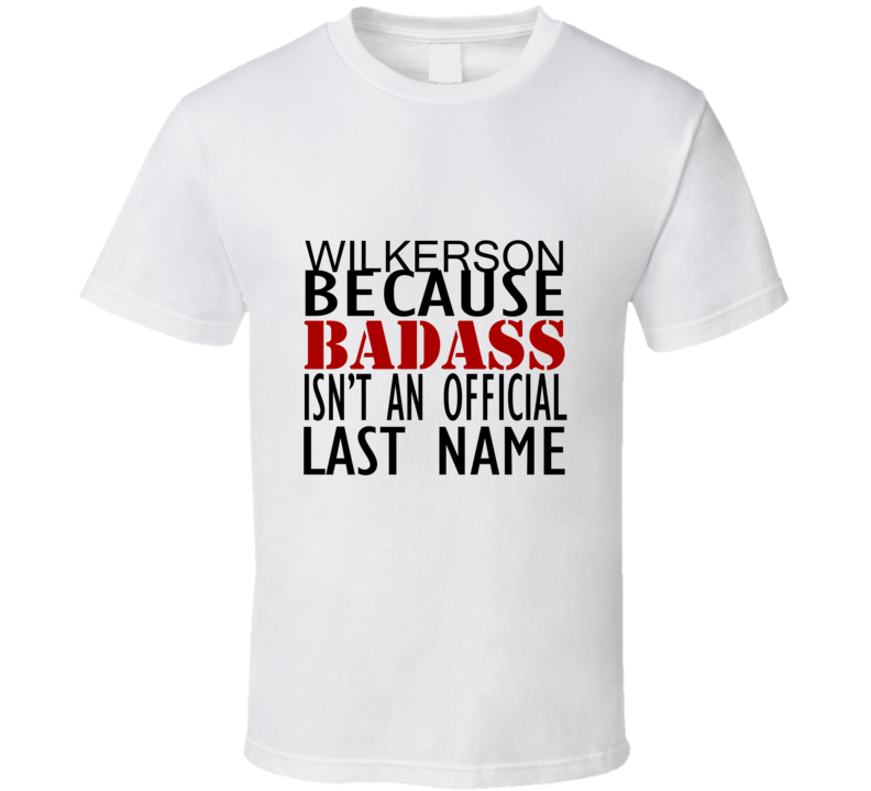 Wilkerson Because Badass Isnt an Official Last Name Family T Shirt Wilkerson Because Badass Isnt an Official Last Name Family T Shirt