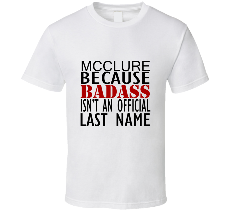 Mcclure Because Badass Isnt an Official Last Name Family T Shirt Mcclure Because Badass Isnt an Official Last Name Family T Shirt