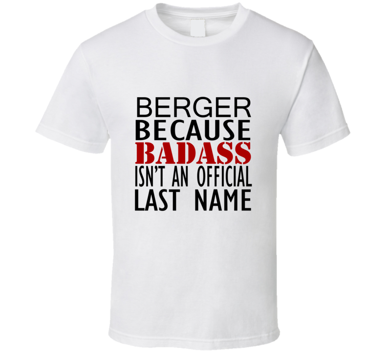 Berger Because Badass Isnt an Official Last Name Family T Shirt Berger Because Badass Isnt an Official Last Name Family T Shirt