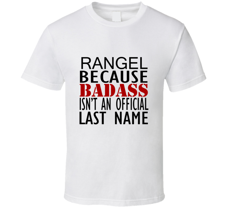 Rangel Because Badass Isnt an Official Last Name Family T Shirt Rangel Because Badass Isnt an Official Last Name Family T Shirt