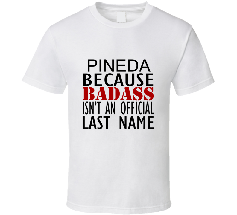 Pineda Because Badass Isnt an Official Last Name Family T Shirt Pineda Because Badass Isnt an Official Last Name Family T Shirt