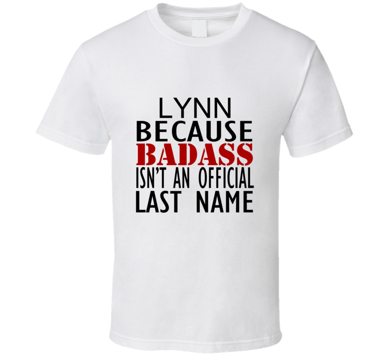 Lynn Because Badass Isnt an Official Last Name Family T Shirt Lynn Because Badass Isnt an Official Last Name Family T Shirt