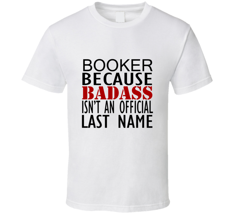 Booker Because Badass Isnt an Official Last Name Family T Shirt Booker Because Badass Isnt an Official Last Name Family T Shirt