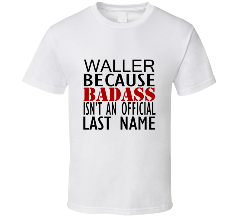 Waller Because Badass Isnt an Official Last Name Family T Shirt Waller Because Badass Isnt an Official Last Name Family T Shirt