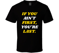 If You Ain't First You're Last Movie Quote T Shirt