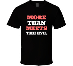 More Than Meets The Eye Movie Quote T Shirt