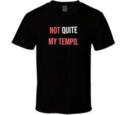 Not Quite My Tempo Movie Quote T Shirt