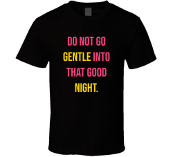Do Not Go Gentle Into That Good Night Movie Quote T Shirt