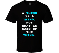 A Thing Is A Thing Not What Is Said Of The Thing Movie Quote T Shirt