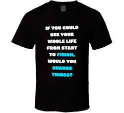 If You Could See Your Whole Life Movie Quote T Shirt