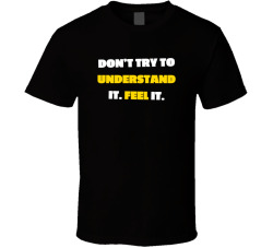 Don't Try To Understand It Feel It Movie Quote T Shirt