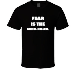 Fear Is The Mind-killer Movie Quote T Shirt