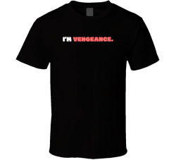 I'm Vengeance Movie Quote T Shirt