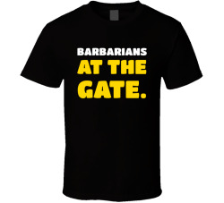 Barbarians At The Gate Movie Quote T Shirt