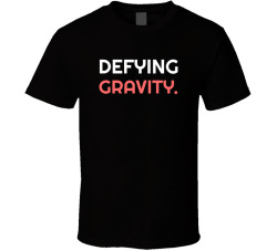 Defying Gravity Movie Quote T Shirt