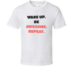 Wake Up Be Awesome Repeat Cute Motivational Tee T Shirt