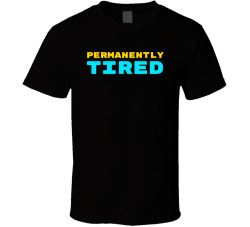 Permanently Tired Funny Sarcastic Mom Tee T Shirt