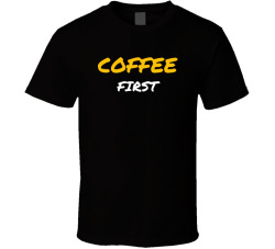 Coffee First Funny Cute Mom Coffee Lover T Shirt