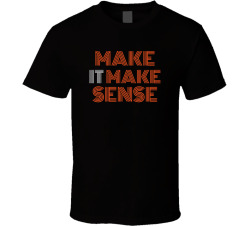 Make It Make Sense T Shirt