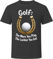 Golf: The More You Play, The Luckier You Get T Shirt