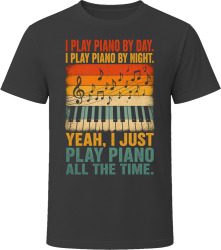 I Play Piano By Day. I Play Piano By Night. Melodic Maestro T Shirt