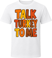 Talk Turkey To Me. Funny Thanksgiving Quote T Shirt