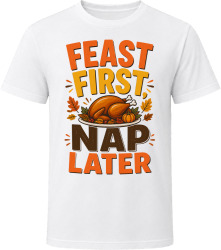 Feast First, Nap Later. Funny Thanksgiving Text T Shirt