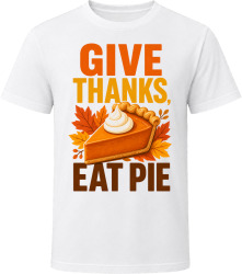 Give Thanks, Eat Pie. Funny Thanksgiving Text T Shirt