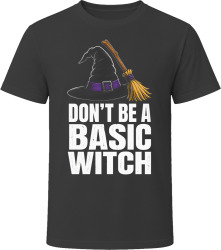 Don't Be A Basic Witch. Sassy Halloween Message T Shirt
