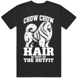 Chow Chow Hair Is Part of The Outfit Funny Dog Owner T Shirt