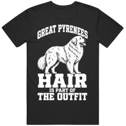 Great Pyrenees Hair Is Part of The Outfit Funny Dog Owner T Shirt
