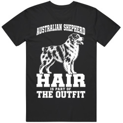 Australian Shepherd Hair Is Part of The Outfit Funny Dog Owner T Shirt