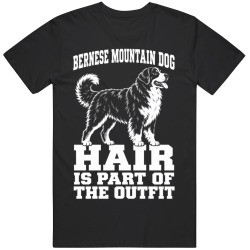 Bernese Mountain Dog Hair Is Part of The Outfit Funny Dog Owner T Shirt
