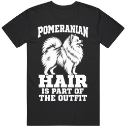 Pomeranian Hair Is Part of The Outfit Funny Dog Owner T Shirt