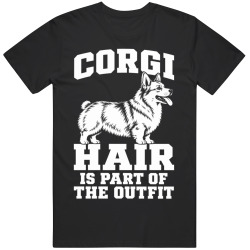 Corgi Hair Is Part of The Outfit Funny Dog Owner T Shirt