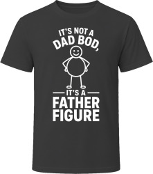It's Not a Dad Bod, It's a Father Figure T Shirt