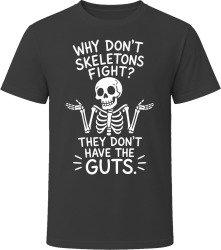 Why Don't Skeletons Fight? They Don't Have the Guts. T Shirt