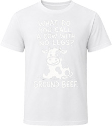 What Do You Call a Cow With No Legs? Ground Beef. T Shirt