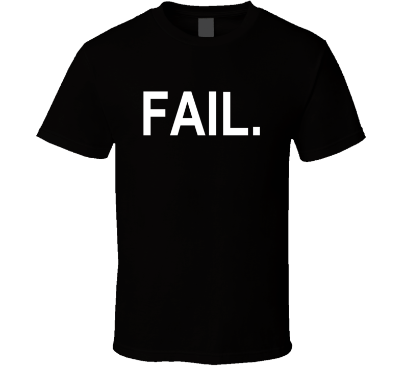 Fail Funny Humerous T Shirt Fail Funny Humerous T Shirt
