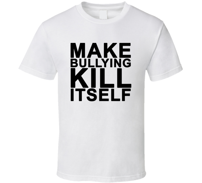 make bulling kill itself funny tv t shirt make bulling kill itself funny tv t shirt